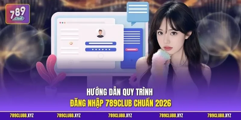 Hướng dẫn quy trình đăng nhập 789CLUB chuẩn 2026