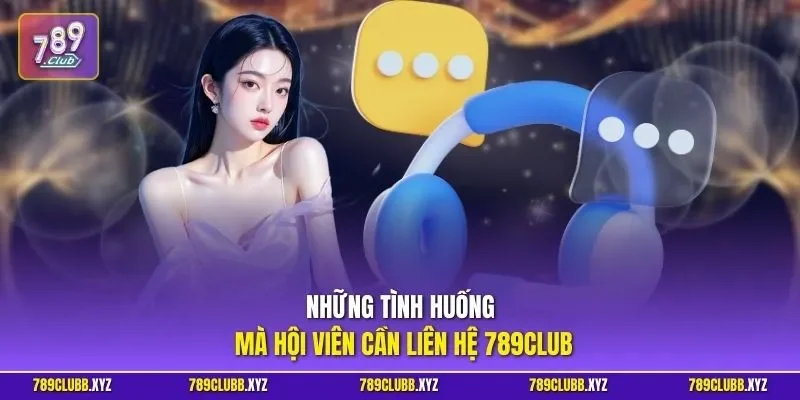 Những tình huống mà hội viên cần liên hệ 789CLUB